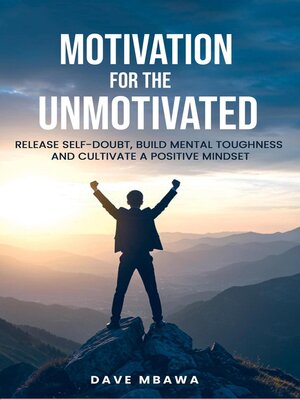 cover image of Motivation for the Unmotivated--Release Self Doubt, Build Mental Toughness and Cultivate Positive Mindset